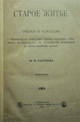 Пыляев М.И. Старое житье. Очерки, рассказы о бывших в отшедшее время обрядах... Изд. 2-е. СПб., 1897.